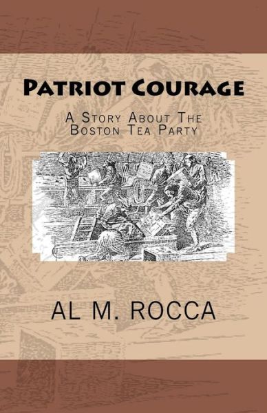 Cover for Al M. Rocca · Patriot Courage: a Story About the Boston Tea Party (Paperback Book) (2008)