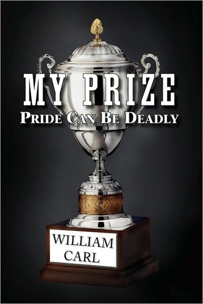 My Prize: Pride Can Be Deadly - William Carl - Books - Xlibris - 9781441513083 - May 19, 2009