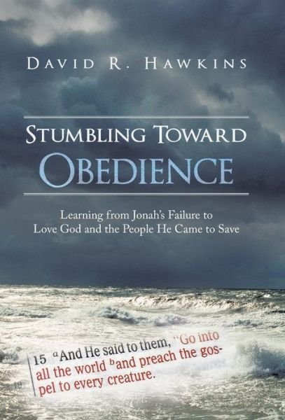 Stumbling Toward Obedience: Learning from Jonah's Failure to Love God and the People He Came to Save - David R Hawkins - Books - WestBow Press - 9781449799083 - July 3, 2013