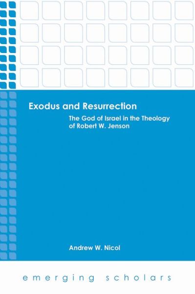 Cover for Andrew W. Nicol · Exodus and Resurrection: The God of Israel in Theology of Robert W. Jenson - Emerging Scholars (Paperback Book) (2016)