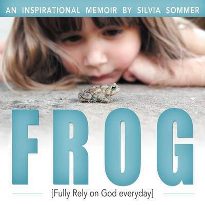 Cover for Silvia Sommer · Frog: An Inspirational Memoir [Fully Rely on God Everyday] (Paperback Book) (2012)