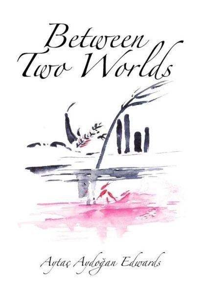 Cover for Aytac Aydooan Edwards · Between Two Worlds (Hardcover Book) (2011)