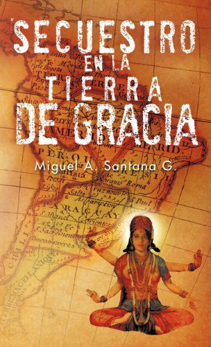 Cover for Miguel A. Santana G · Secuestro en La Tierra De Gracia (Hardcover Book) [Spanish edition] (2012)