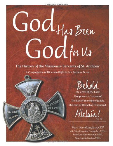 God Has Been God for Us: the History of the Missionary Servants of St. Anthony a Congregation of Diocesan Right in San Antonio, Texas - Cdp Mary Diane Langford - Kirjat - AuthorHouse - 9781467098083 - tiistai 31. tammikuuta 2012