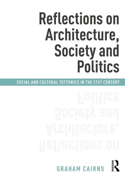 Cover for Graham Cairns · Reflections on Architecture, Society and Politics: Social and Cultural Tectonics in the 21st Century (Gebundenes Buch) (2016)