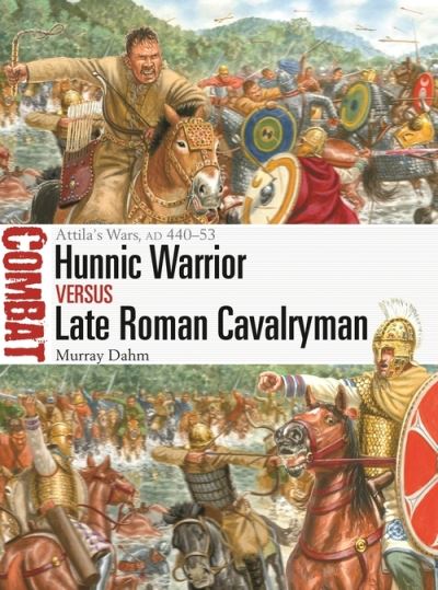 Hunnic Warrior vs Late Roman Cavalryman: Attila's Wars, AD 440–53 - Combat - Dr Murray Dahm - Books - Bloomsbury Publishing PLC - 9781472852083 - September 15, 2022