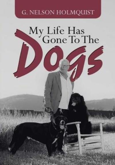 Cover for G Nelson Holmquist · My Life Has Gone To The Dogs (Innbunden bok) (2017)