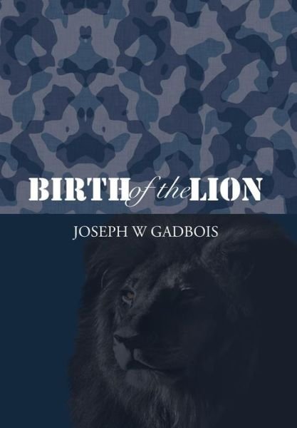 Joseph W. Gadbois · Birth of the Lion (Hardcover Book) (2013)
