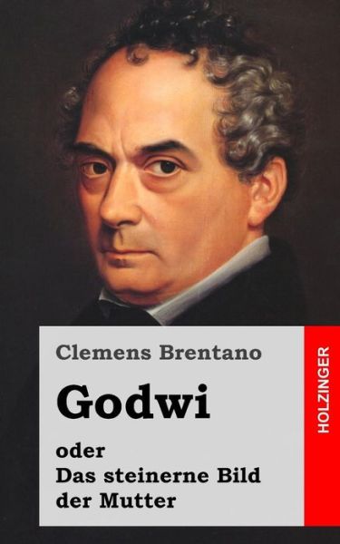 Cover for Clemens Brentano · Godwi Oder Das Steinerne Bild Der Mutter: Ein Verwilderter Roman Von Maria (Paperback Book) (2013)