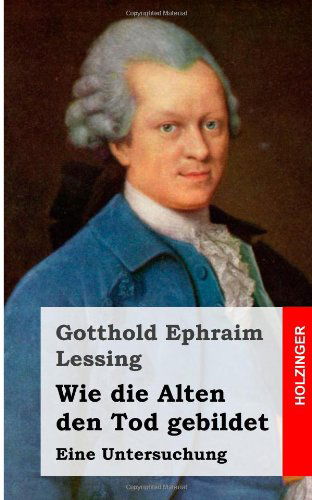 Cover for Gotthold Ephraim Lessing · Wie Die Alten den Tod Gebildet: Eine Untersuchung (Taschenbuch) [German edition] (2013)