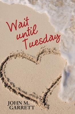 Wait until Tuesday - John M Garrett - Books - Liferich - 9781489711083 - February 17, 2017