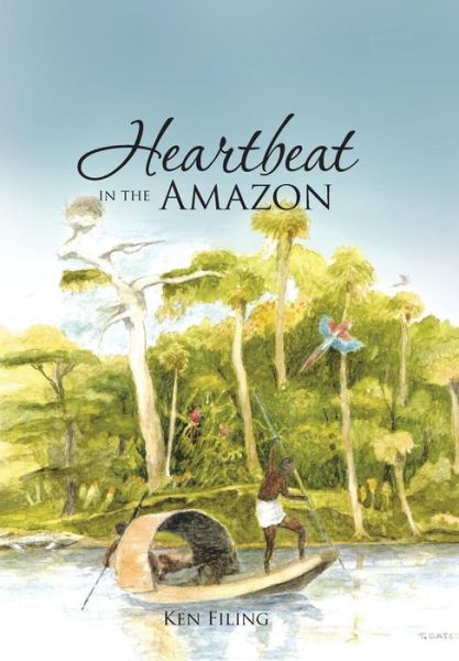Cover for Ken Filing · Heartbeat in the Amazon (Hardcover Book) (2014)