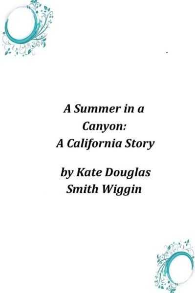 Cover for Kate Douglas Smith Wiggin · A Summer in a Canyon: a California Story (Paperback Book) (2014)