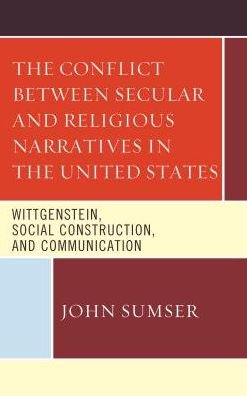 Cover for John Sumser · The Conflict Between Secular and Religious Narratives in the United States: Wittgenstein, Social Construction, and Communication (Gebundenes Buch) (2016)