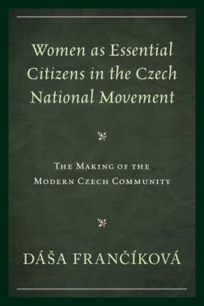 Cover for Dasa Francikova · Women as Essential Citizens in the Czech National Movement: The Making of the Modern Czech Community (Hardcover Book) (2017)