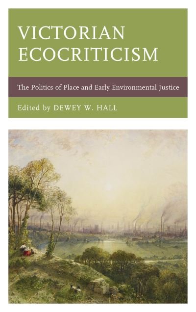 Cover for Dewey W. Hall · Victorian Ecocriticism: The Politics of Place and Early Environmental Justice - Ecocritical Theory and Practice (Paperback Bog) (2019)