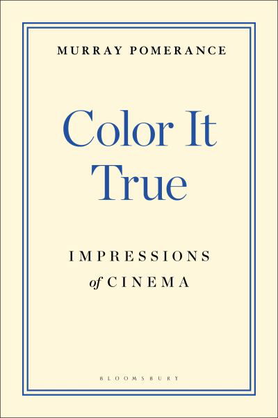 Cover for Pomerance, Professor Murray (Independent scholar, Canada) · Color It True: Impressions of Cinema (Paperback Book) (2023)