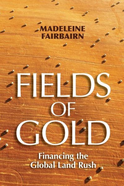 Cover for Madeleine Fairbairn · Fields of Gold: Financing the Global Land Rush - Cornell Series on Land: New Perspectives on Territory, Development, and Environment (Paperback Book) (2020)