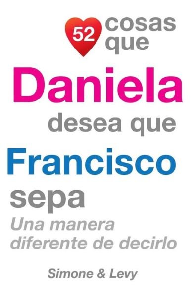 Cover for J L Leyva · 52 Cosas Que Daniela Desea Que Francisco Sepa: Una Manera Diferente De Decirlo (Paperback Book) (2014)