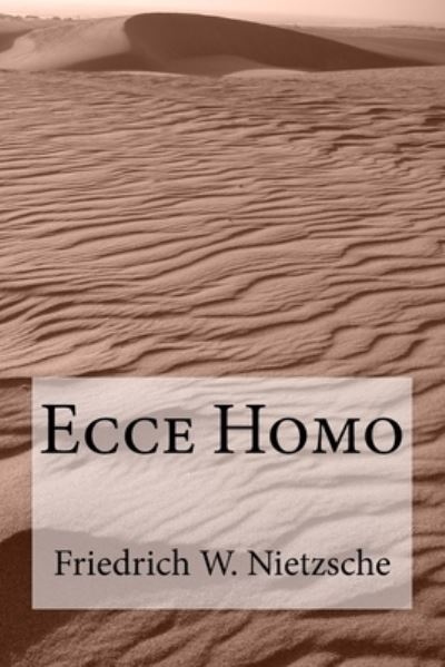 Ecce Homo - Friedrich Wilhelm Nietzsche - Książki - Createspace Independent Publishing Platf - 9781505509083 - 12 grudnia 2014