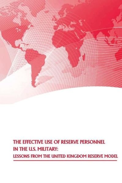 Cover for U S Army War College Press · The Effective Use of Reserve Personnel in the U.s. Military: Lessons from the United Kingdom Reserve Model (Pocketbok) (2015)