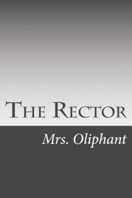 The Rector - Mrs Oliphant - Książki - Createspace - 9781508454083 - 20 lutego 2015