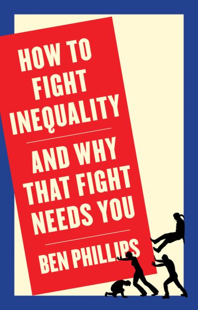 Cover for Ben Phillips · How to Fight Inequality: (and Why That Fight Needs You) (Gebundenes Buch) (2020)