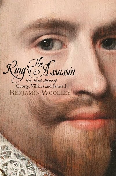 Cover for Benjamin Woolley · The King's Assassin: The Fatal Affair of George Villiers and James I, now a major TV series (Paperback Bog) (2018)