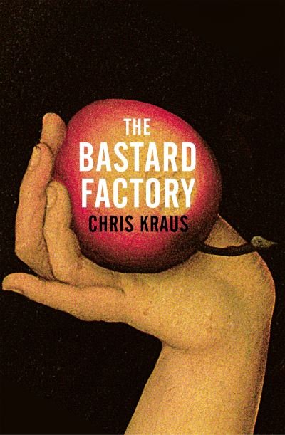 Cover for Chris Kraus · The Bastard Factory (Hardcover Book) (2022)