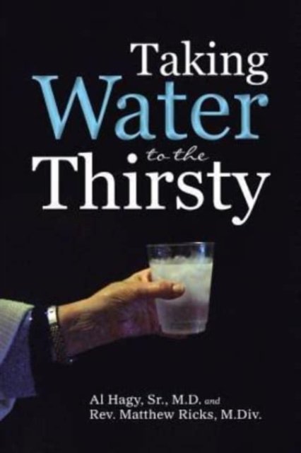 Cover for REV &amp; Matthew Ricks Al Hagy, Sr · Taking Water to the Thirsty (Pocketbok) (2016)