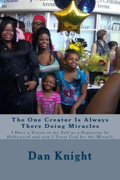 Cover for Said Dan Edward Knight Sr · The One Creator is Always There Doing Miracles: I Have a Vision of My Self As a Superstar in Hollywood and Now I Trust God for the Miracle (Paperback Book) (2015)