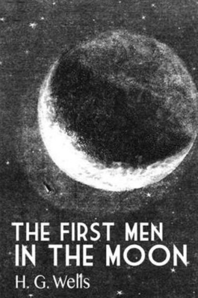 The First men in the Moon - H G Wells - Books - Createspace - 9781514349083 - June 14, 2015