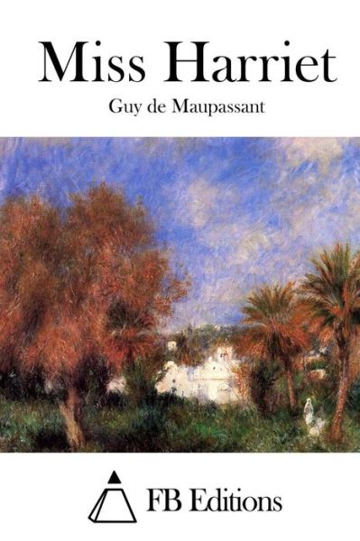 Miss Harriet - Guy De Maupassant - Books - Createspace - 9781514688083 - June 24, 2015