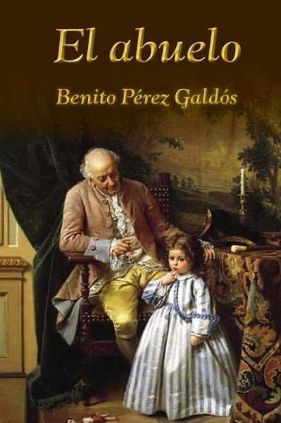 El Abuelo - Benito Perez Galdos - Książki - Createspace - 9781515326083 - 2 sierpnia 2015