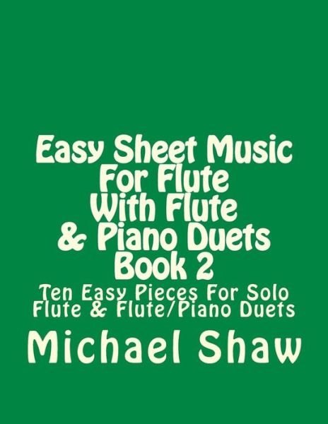 Cover for Michael Shaw · Easy Sheet Music for Flute with Flute &amp; Piano Duets Book 2: Ten Easy Pieces for Solo Flute &amp; Flute / Piano Duets (Paperback Book) (2015)