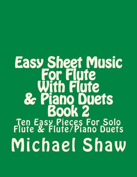 Michael Shaw · Easy Sheet Music for Flute with Flute & Piano Duets Book 2: Ten Easy Pieces for Solo Flute & Flute / Piano Duets (Paperback Book) (2015)