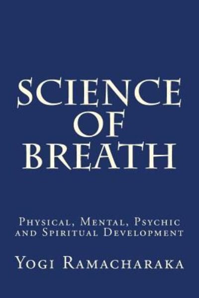 Science of Breath - Yogi Ramacharaka - Livros - Createspace Independent Publishing Platf - 9781519766083 - 22 de novembro de 2015