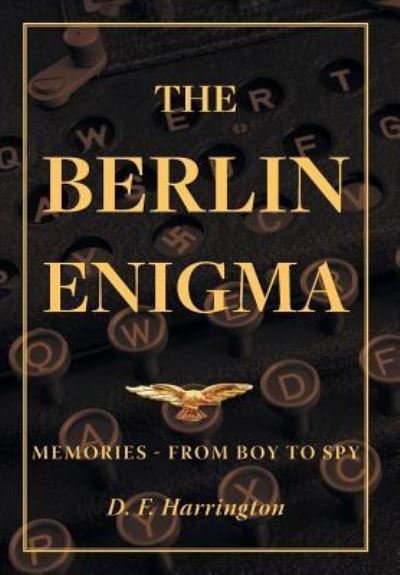 Cover for D F Harrington · The Berlin Enigma : Memories - From Boy to Spy (Innbunden bok) (2017)