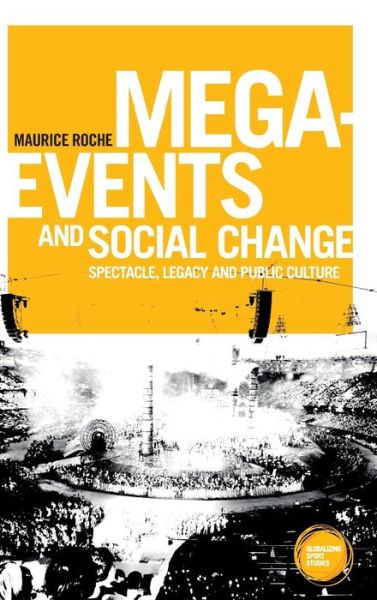 Cover for Maurice Roche · Mega-Events and Social Change: Spectacle, Legacy and Public Culture - Globalizing Sport Studies (Hardcover Book) (2017)