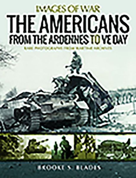 Cover for Brooke S Blades · The Americans from the Ardennes to VE Day: Rare Photographs from Wartime Archives (Paperback Book) (2020)