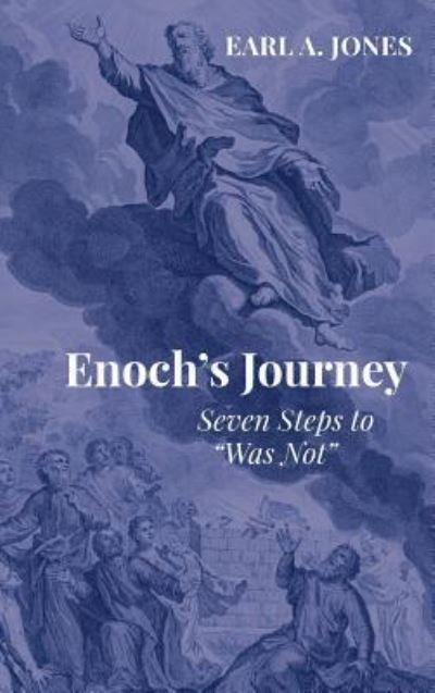 Cover for Earl A Jones · Enoch's Journey: Seven Steps to &quot;Was Not&quot; (Hardcover Book) (2018)