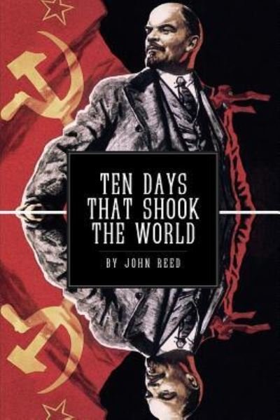 Ten Days That Shook the World - John Reed - Książki - Createspace Independent Publishing Platf - 9781535270083 - 13 lipca 2016
