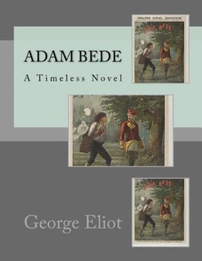 Adam Bede - George Eliot - Books - Createspace Independent Publishing Platf - 9781540344083 - October 24, 2017