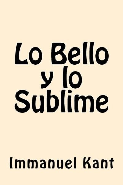 Lo Bello y lo Sublime - Immanuel Kant - Books - Createspace Independent Publishing Platf - 9781542522083 - January 13, 2017