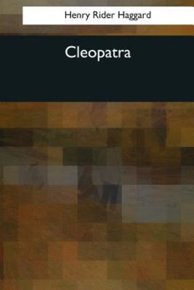 Cleopatra - Sir H Rider Haggard - Książki - Createspace Independent Publishing Platf - 9781544078083 - 16 marca 2017