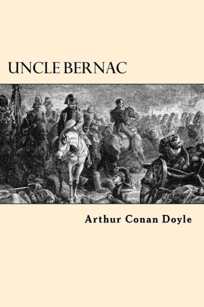 Uncle Bernac - Sir Arthur Conan Doyle - Boeken - Createspace Independent Publishing Platf - 9781546483083 - 4 mei 2017