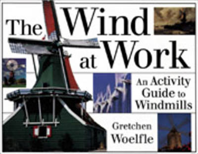 Cover for Gretchen Woelfle · The Wind at Work: An Activity Guide to Windmills (Paperback Book) (1997)