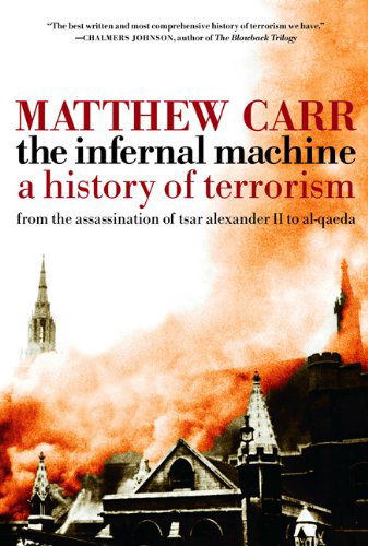 Cover for Matthew Carr · The Infernal Machine: a History of Terrorism (Taschenbuch) (2008)