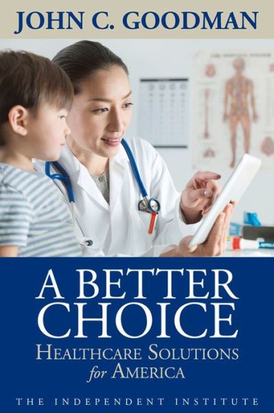 Cover for Goodman · A Better Choice: Healthcare Solutions for America (Independent Studies in Political Economy) (Paperback Book) (2015)