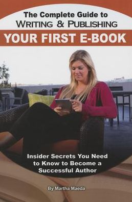 Cover for Martha Maeda · Complete Guide to Writing &amp; Publishing Your First eBook: Insider Secrets You Need to Know to Become a Successful Author (Paperback Book) (2015)